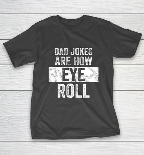 Mens Dad Jokes Are How Eye Roll Funny T-Shirt