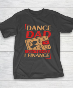 Mens Dance Dad I Don’t Dance I Finance T Shirt Dancing Daddy T-Shirt
