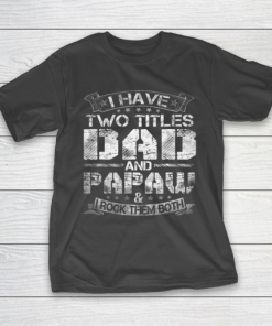 Mens I Have Two Titles Dad And Papaw Tshirt Funny Fathers Day T-Shirt