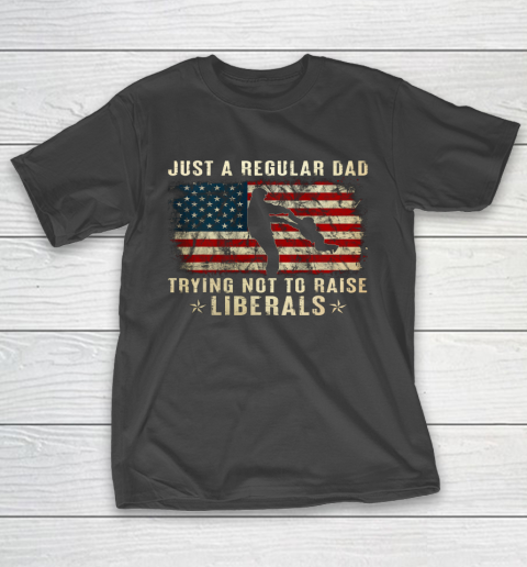 Mens Just A Regular Dad Trying Not To Raise Liberals Father s Day Gift T-Shirt