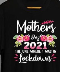 Mothers Day 2021 The One Where I Was In Lockdown Flower Shirt 2