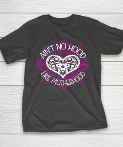 Mother’s Day Funny Gift Ideas Apparel  Aint No Hood Like Motherhood T Shirt T-Shirt