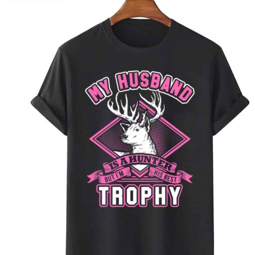 My Husband Is A Hunter But Im His Best Trophy Wife Shirt