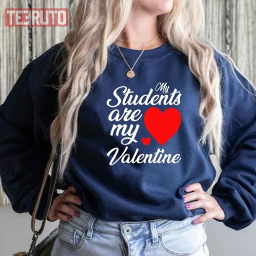My Students Are My Valentines Day Teacher Sweatshirt