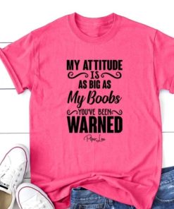 My attitide is as big my boobs youve been warned Shirt 1