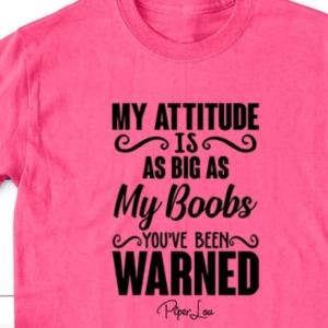 My attitide is as big my boobs you’ve been warned Shirt