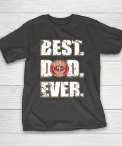NFL San Francisco 49ers Football Best Dad Ever Family Shirt T-Shirt
