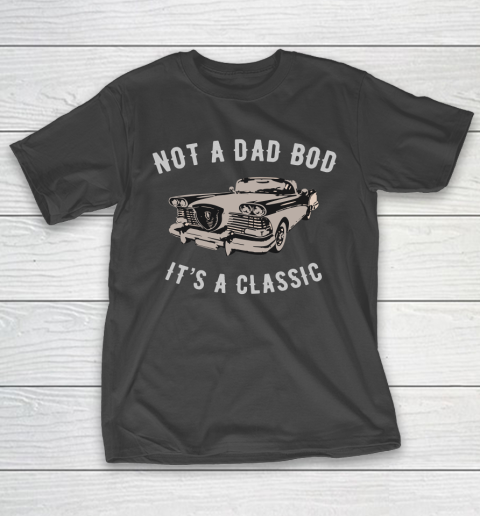 NOT A DAD BOD  IT’S A CLASSIC T-Shirt