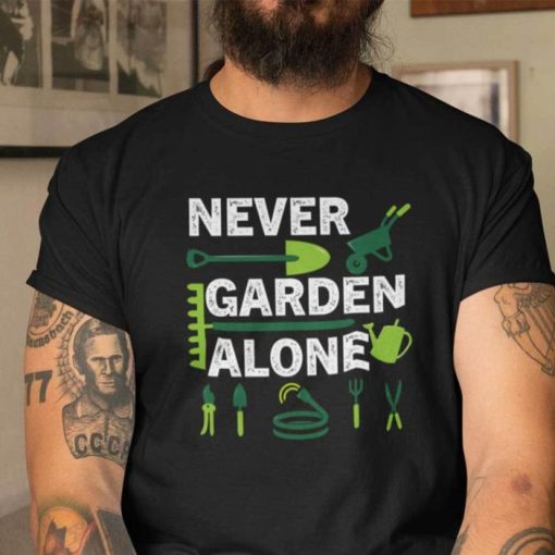 Never Garden Alone T Gardeners Shirt