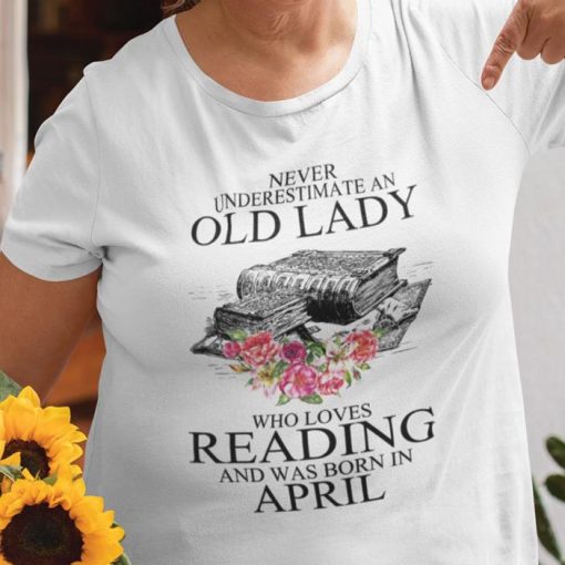 Never Underestimate An Old Lady Who Loves Reading Books April Shirt