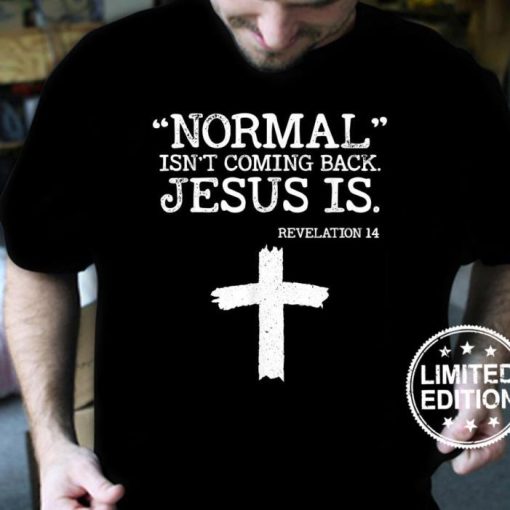 Normal Isn’t Coming Back But Jesus Is Revelation 14 Costume Shirt