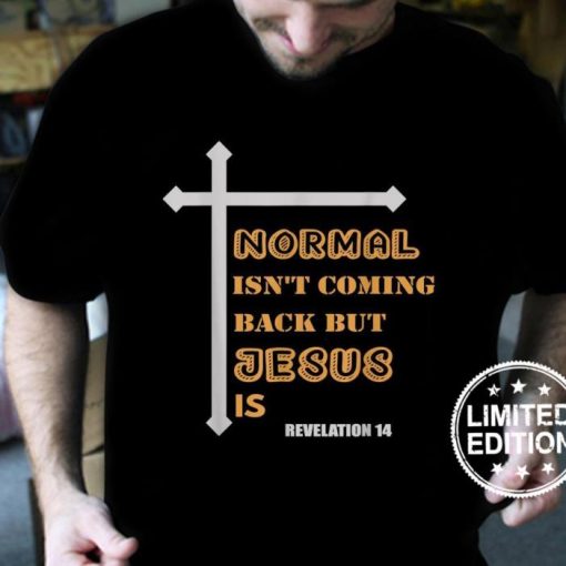 Normal Isn’t Coming Back But Jesus Is Shirt