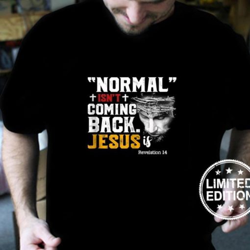 Normal Isn’t Coming Back Jesus Is Christian Shirt