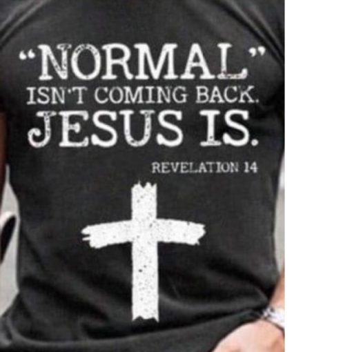 Normal isn’t coming back. Jesus is Shirt