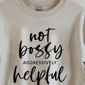 Not bossy Aggressively helpful Sweatshirt