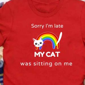 Rainbow Sorry I Am Late My Cat Was Sitting On Me Shirt