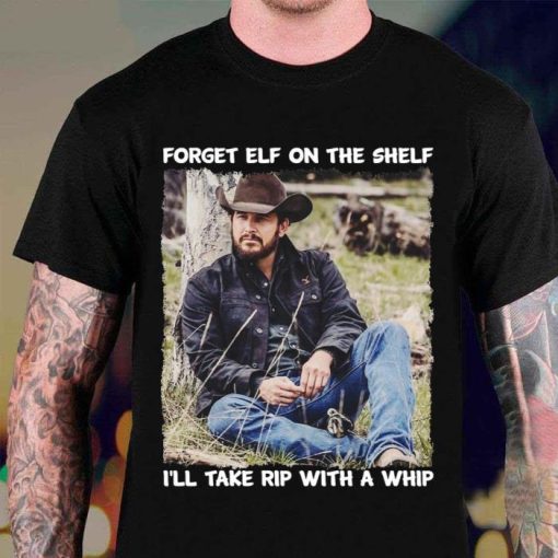 Rip With A Whip Meme Forget Elf On The Shelf Yellowstone Shirt