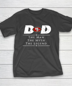 San Francisco 49ers NFL Football Dad The Man The Myth The Legend T-Shirt