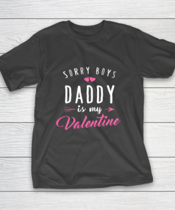 Sorry Boys Daddy Is My Valentine T Shirt Girl Love Funny T-Shirt
