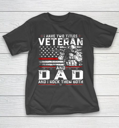 Veteran Shirt Funny I Have Two Titles Veteran And Dad American Flag T-Shirt