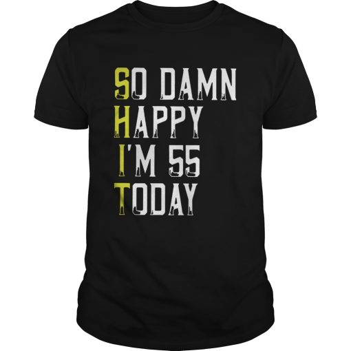 1584443206So Damn Happy Im 55 Years Old 55th Birthday shirt