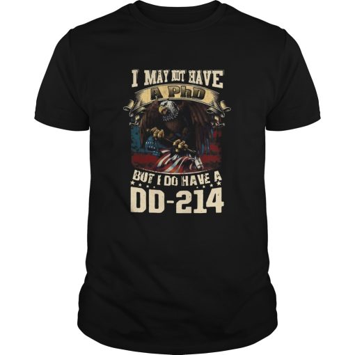 1584547782I May Not Have A PhD But I Do Have A DD 214 shirt