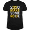 2020 Make Some Noise shirt