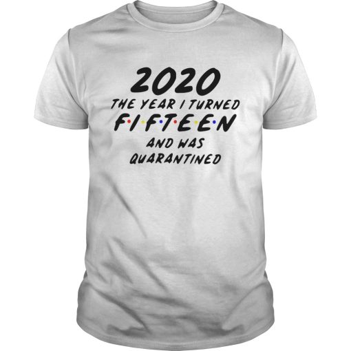 2020 The Year I Turned Fifteen And Was Quarantined shirt