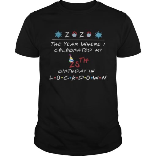 2020 the year where celebrated my 25th birthday in lockdown mask covid19 shirt