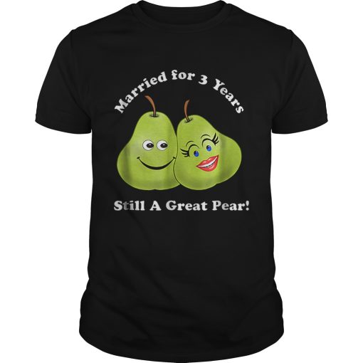 3rd Anniversary Married For 3 Years Still A Great Pear shirt