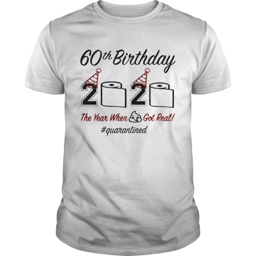 60th Birthday 2020 The Year When Shit Got Real Quarantined shirt