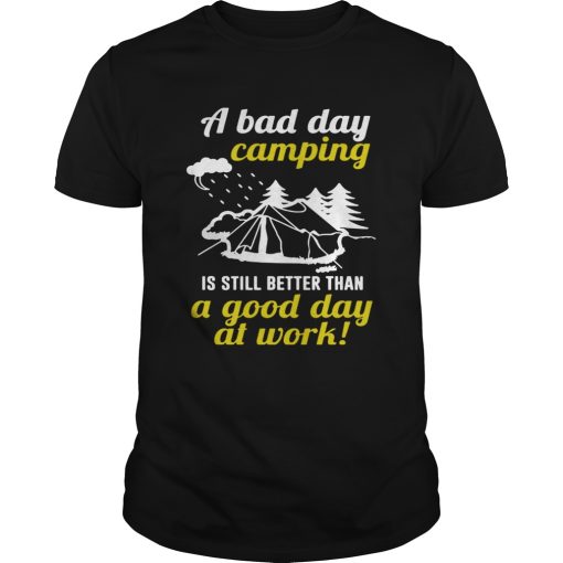 A Bad Day Camping Is Still Better Than A Good Day At Work shirt