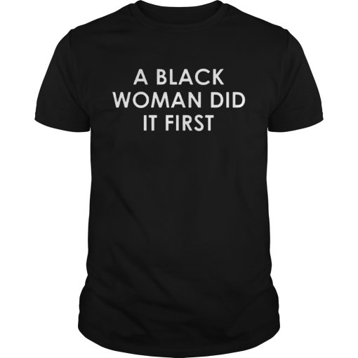 A Black Woman Did It First shirt