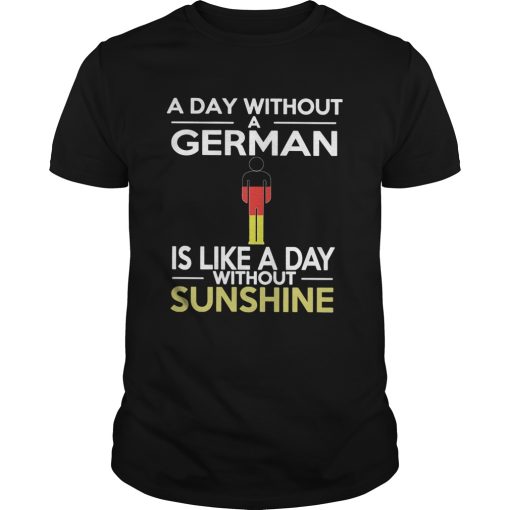 A Day Without A German Is Like A Day Without Sunshine shirt