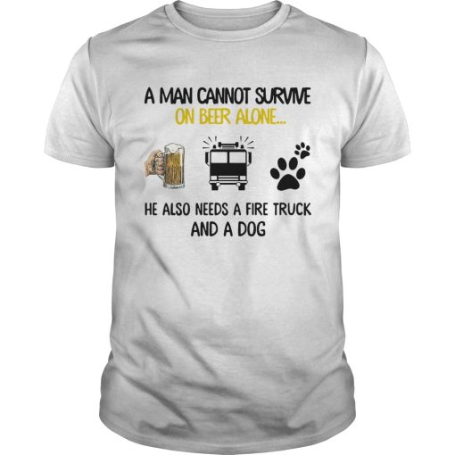 A Man Cannot Survive On Beer Alone He Also Needs A Fire Truck And A Dog shirt