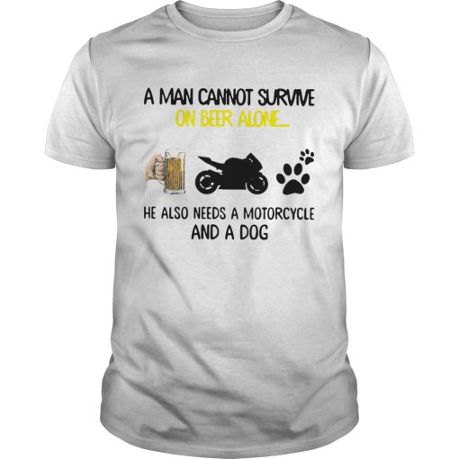 A Man Cannot Survive On Beer Alone He Also Needs A Motorcycle And A Dog shirt