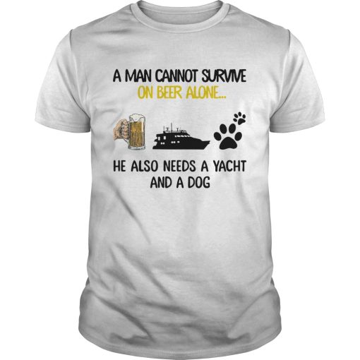 A Man Cannot Survive On Beer Alone He Also Needs A Yacht And A Dog shirt