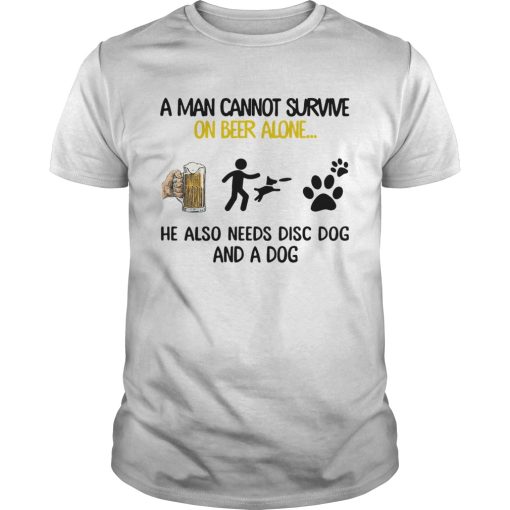 A Man Cannot Survive On Beer Alone He Also Needs Disc Dog And A Dog shirt