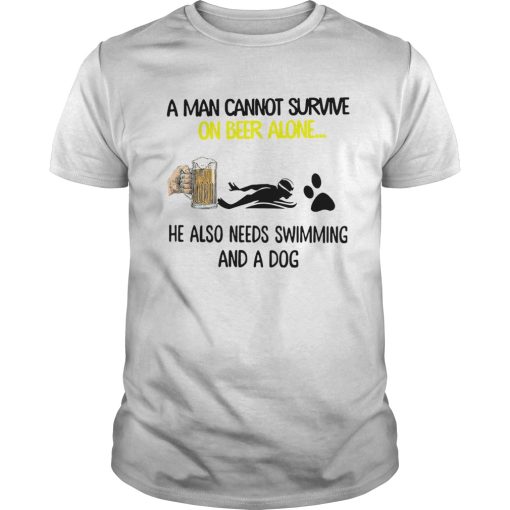 A Man Cannot Survive On Beer Alone He Also Needs Swimming And A Dog shirt