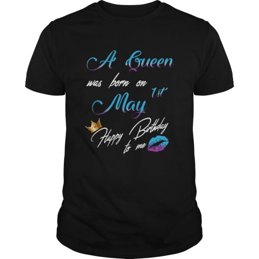 A Queen Was Born On 1st May Happy Birthday To Me shirt
