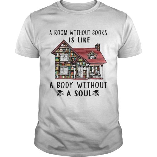 A Room Without Books Is Like A Body Without A Soul shirt