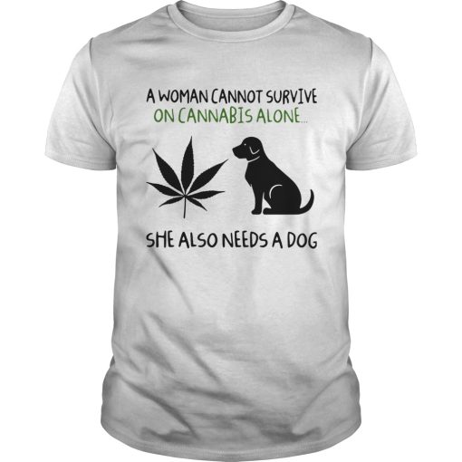 A Woman Cannot Survive On Cannabis Alone She Also Needs A Dog shirt