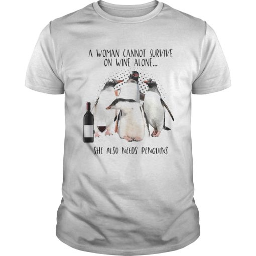 A woman cannot survive on wine alone she also needs penguins wine shirt