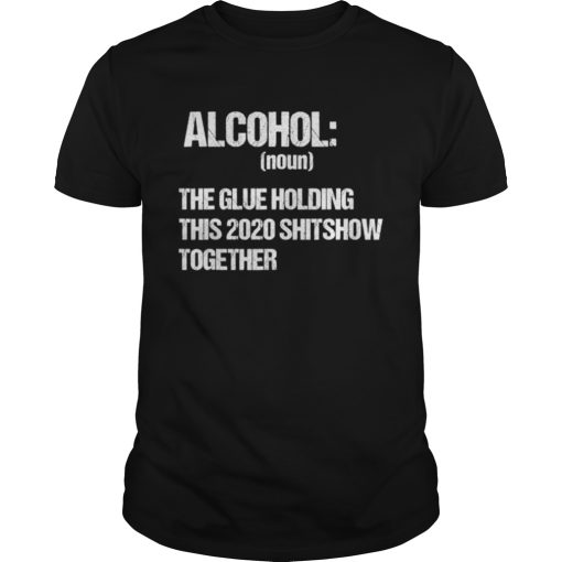 Alcohol The Glue Holding This 2020 Shitshow Together Retro shirt