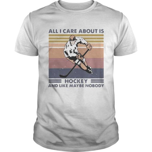 All I care about is hockey and like maybe nobody vintage retro shirt