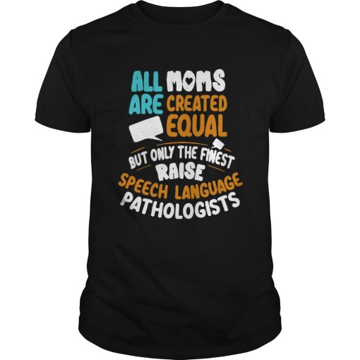 All Moms Are Created Equal But Only The Finest Raise Speech Language Pathologists Best Black shirt