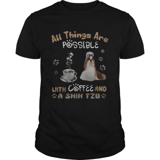 All Things Are Possible With Coffee And A Shih Tzu shirt