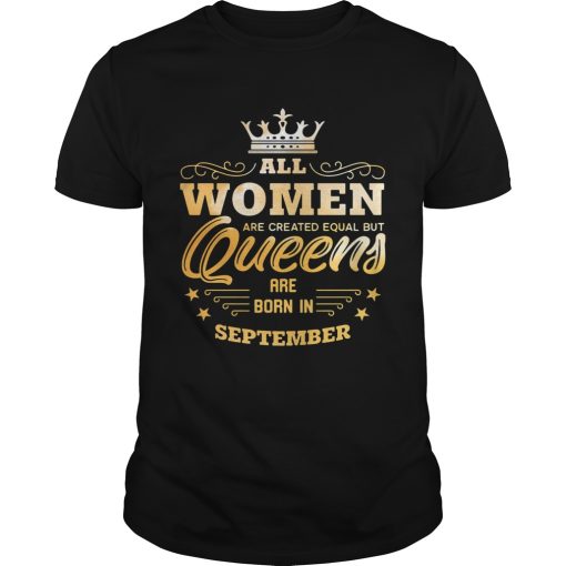 All Women Are Created Equal But Queens Are Born In September shirt