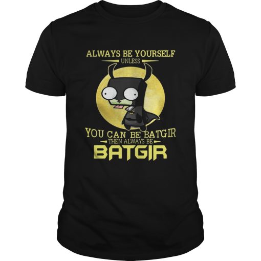 Always be yourself you can be batgir the always be batgir shirt