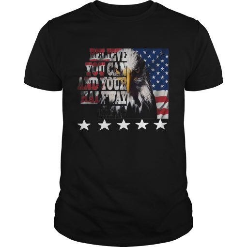 American Eagle Flag Belive You Can And Your Halway There shirt